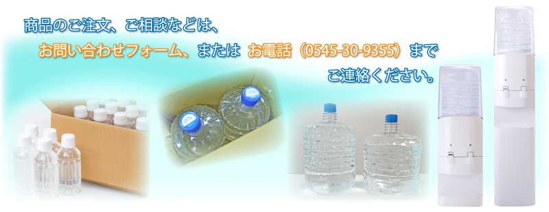 商品のご注文、天然水サーバーのご紹介は、お問い合わせフォーム、またはお電話(0545-30-9355)までご連絡ください。